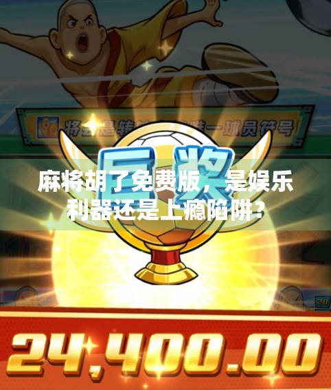 麻将胡了免费版，是娱乐利器还是上瘾陷阱？