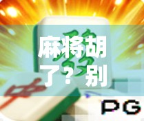 麻将胡了？别急着庆祝！这些隐藏彩蛋你找到了吗？