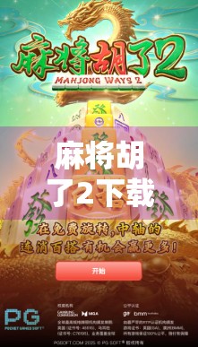 麻将胡了2下载星河，一场数字时代的牌桌狂欢如何重塑休闲娱乐新体验？