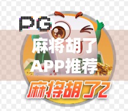 麻将胡了APP推荐｜新手也能秒变高手的5款良心麻将游戏，打牌不再翻车！