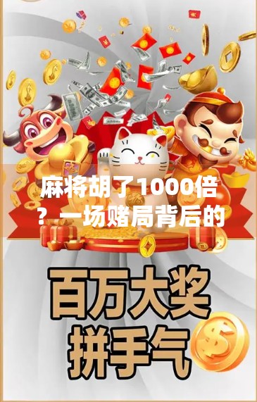 麻将胡了1000倍？一场赌局背后的财富幻觉与人性陷阱