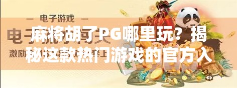 麻将胡了PG哪里玩？揭秘这款热门游戏的官方入口与玩法全攻略！