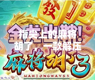 指尖上的麻将胡了，一款解压小游戏如何治愈当代年轻人的焦虑？