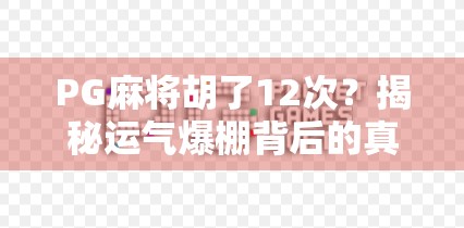 PG麻将胡了12次？揭秘运气爆棚背后的真相，是玄学还是算法操控？