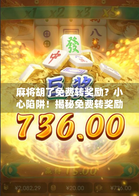 麻将胡了免费转奖励?小心陷阱!揭秘免费转奖励背后的套路与防骗指南 麻将胡了免费转奖励?小心陷阱!揭秘免费转奖励背后的套路与防骗指南
