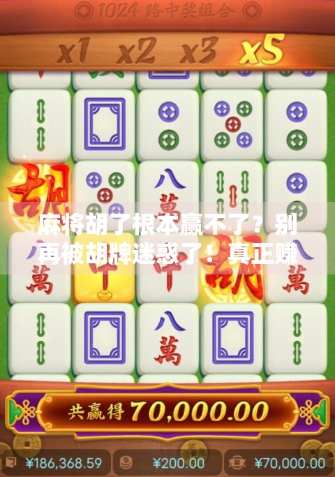 麻将胡了根本赢不了?别再被胡牌迷惑了!真正赚钱的高手都在这3个细节里