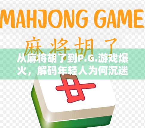 从麻将胡了到P.G.游戏爆火,解码年轻人为何沉迷虚拟牌局?