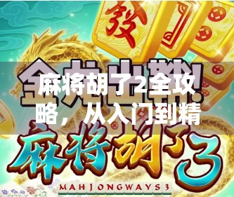 麻将胡了2全攻略，从入门到精通，带你玩转这款国民级休闲手游！