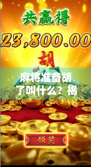 麻将准备胡了叫什么?揭秘牌桌上最让人上头的听牌时刻! 麻将准备胡了叫什么?揭秘牌桌上最让人上头的听牌时刻!