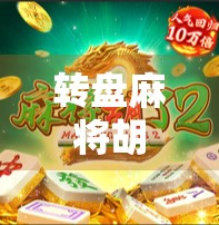 转盘麻将胡了怎么玩？新手必看！一文讲清规则、技巧与常见误区！