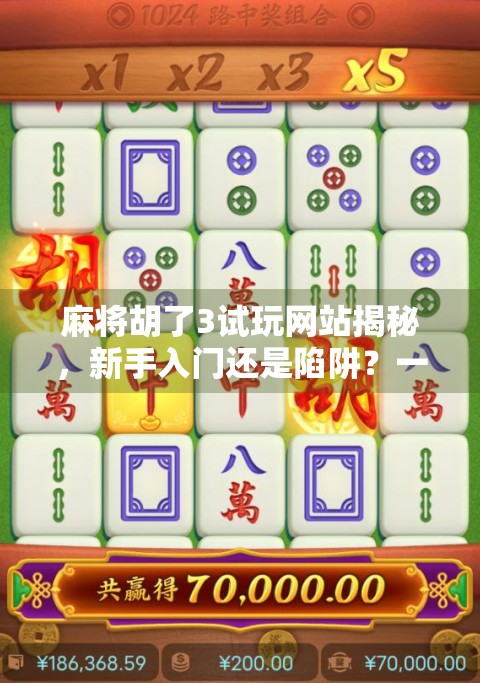 麻将胡了3试玩网站揭秘，新手入门还是陷阱？一文看懂你该不该点进去！
