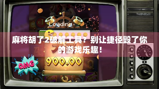 麻将胡了2破解工具？别让捷径毁了你的游戏乐趣！