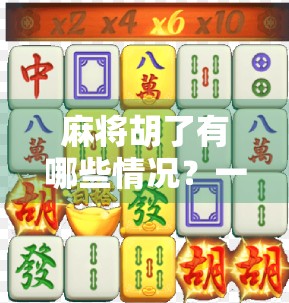 麻将胡了有哪些情况?一文讲清13种常见胡法,新手也能秒变高手!