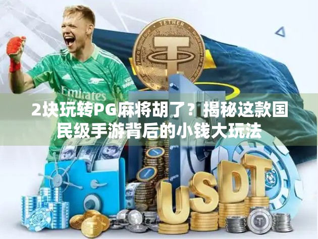 2块玩转PG麻将胡了？揭秘这款国民级手游背后的小钱大玩法