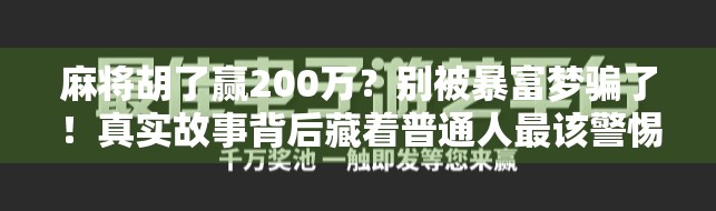 麻将胡了赢200万？别被暴富梦骗了！真实故事背后藏着普通人最该警惕的陷阱