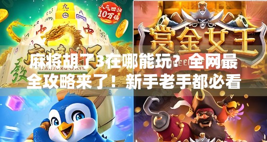 麻将胡了3在哪能玩？全网最全攻略来了！新手老手都必看！