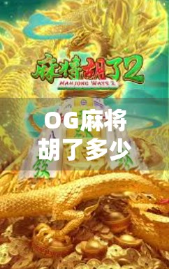 OG麻将胡了多少倍？揭秘胡牌倍数的底层逻辑与玩家心理博弈！