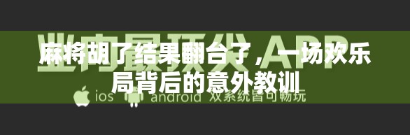 麻将胡了结果翻台了，一场欢乐局背后的意外教训