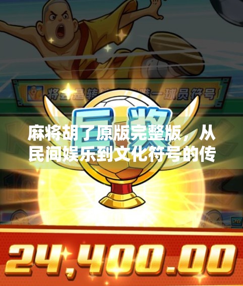 麻将胡了原版完整版，从民间娱乐到文化符号的传奇演变