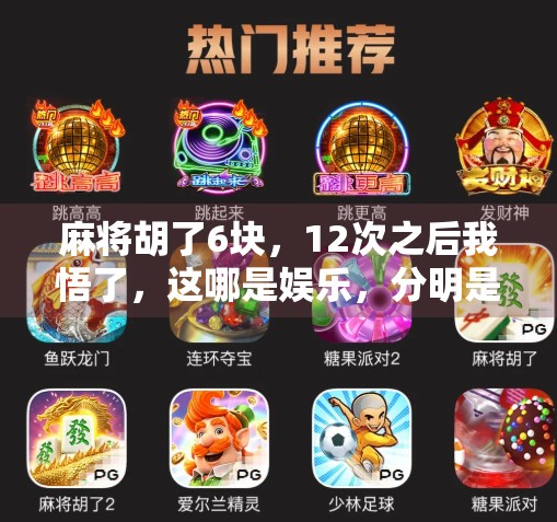 麻将胡了6块，12次之后我悟了，这哪是娱乐，分明是人性的放大镜！