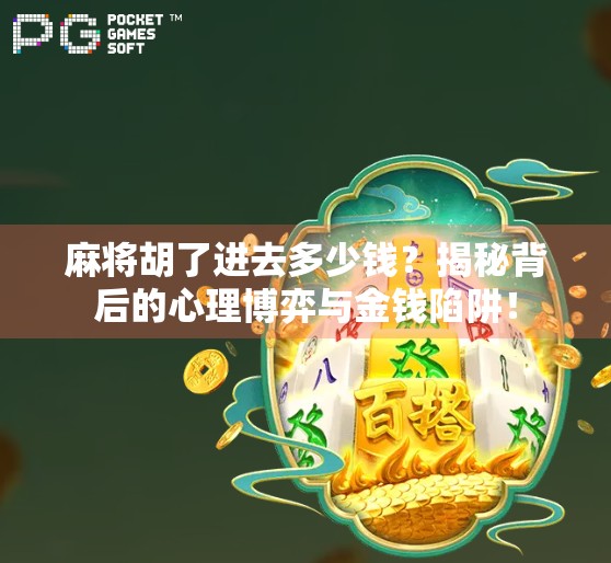 麻将胡了进去多少钱？揭秘背后的心理博弈与金钱陷阱！