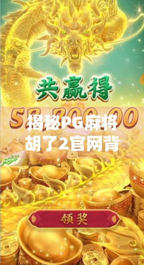 揭秘PG麻将胡了2官网背后的玄机,为何它成了无数玩家的心头好?