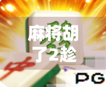 麻将胡了2趁热打铁,从运气游戏到认知升级的底层逻辑 麻将胡了2趁热打铁,从运气游戏到认知升级的底层逻辑