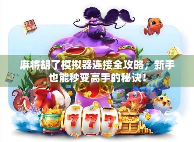 麻将胡了模拟器连接全攻略，新手也能秒变高手的秘诀！