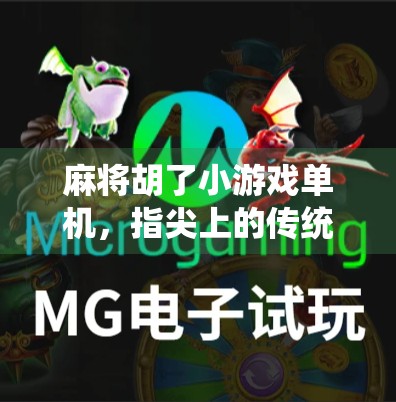 麻将胡了小游戏单机,指尖上的传统智慧,休闲娱乐新宠儿!