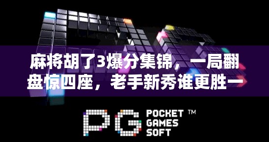 麻将胡了3爆分集锦，一局翻盘惊四座，老手新秀谁更胜一筹？