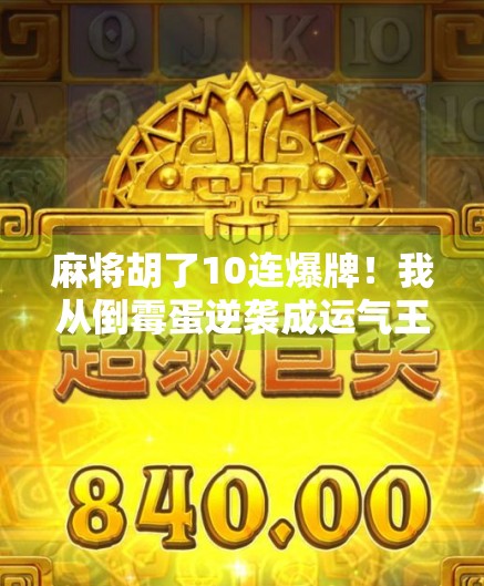 麻将胡了10连爆牌!我从倒霉蛋逆袭成运气王,这背后藏着什么玄机?