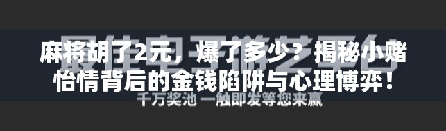 麻将胡了2元,爆了多少?揭秘小赌怡情背后的金钱陷阱与心理博弈!