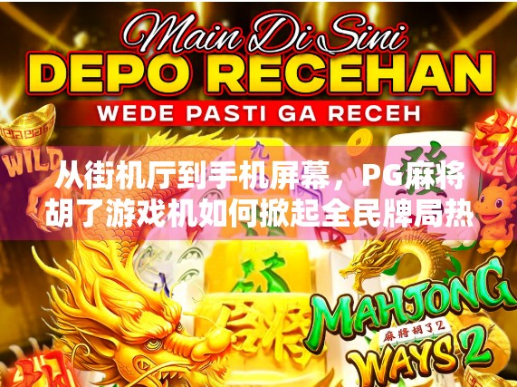 从街机厅到手机屏幕，PG麻将胡了游戏机如何掀起全民牌局热潮？