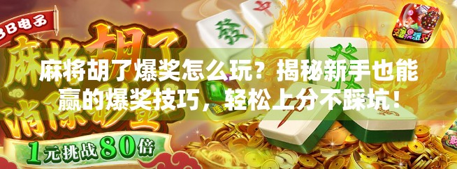 麻将胡了爆奖怎么玩？揭秘新手也能赢的爆奖技巧，轻松上分不踩坑！