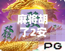 麻将胡了2安卓版，不只是休闲娱乐，更是中国式社交的数字缩影
