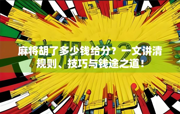 麻将胡了多少钱给分？一文讲清规则、技巧与钱途之道！