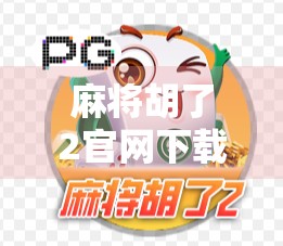 麻将胡了2官网下载全攻略，新手必看，轻松上手不踩坑！