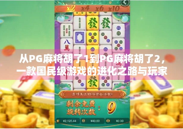 从PG麻将胡了1到PG麻将胡了2,一款国民级游戏的进化之路与玩家情感共鸣