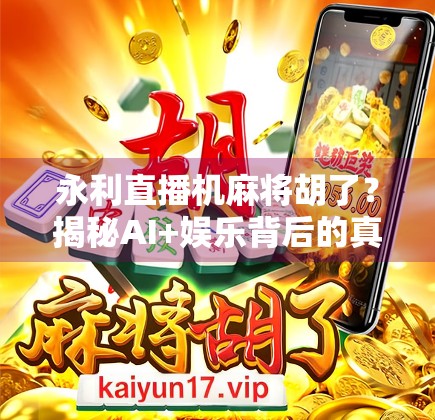 永利直播机麻将胡了?揭秘AI+娱乐背后的真相与风险! 永利直播机麻将胡了?揭秘AI+娱乐背后的真相与风险!