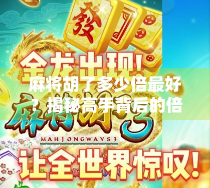 麻将胡了多少倍最好?揭秘高手背后的倍数逻辑与心理博弈
