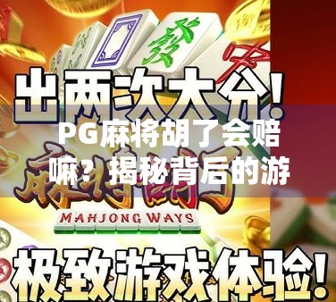 PG麻将胡了会赔嘛？揭秘背后的游戏机制与风险提示！