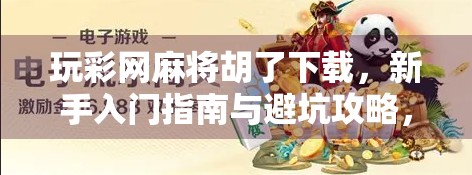 玩彩网麻将胡了下载，新手入门指南与避坑攻略，教你轻松上手！