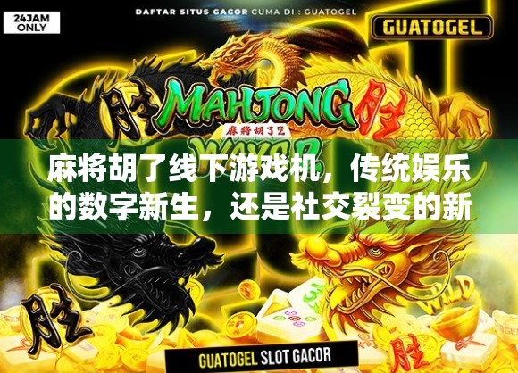 麻将胡了线下游戏机，传统娱乐的数字新生，还是社交裂变的新风口？