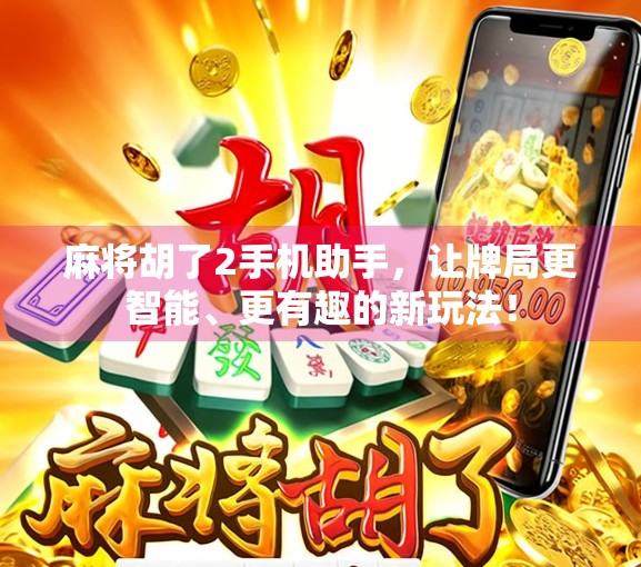 麻将胡了2手机助手，让牌局更智能、更有趣的新玩法！