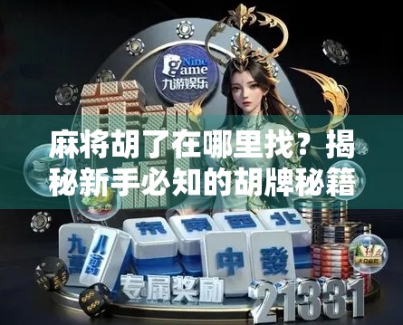 麻将胡了在哪里找?揭秘新手必知的胡牌秘籍与隐藏玩法! 麻将胡了在哪里找?揭秘新手必知的胡牌秘籍与隐藏玩法!