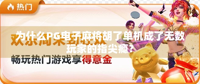 为什么PG电子麻将胡了单机成了无数玩家的指尖瘾？