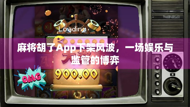 麻将胡了App下架风波，一场娱乐与监管的博弈