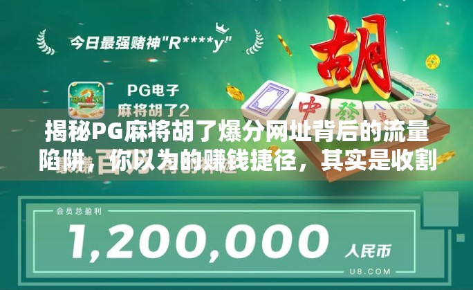 揭秘PG麻将胡了爆分网址背后的流量陷阱，你以为的赚钱捷径，其实是收割你的陷阱！