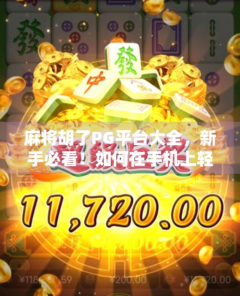 麻将胡了PG平台大全，新手必看！如何在手机上轻松玩转这款国民级棋牌游戏？