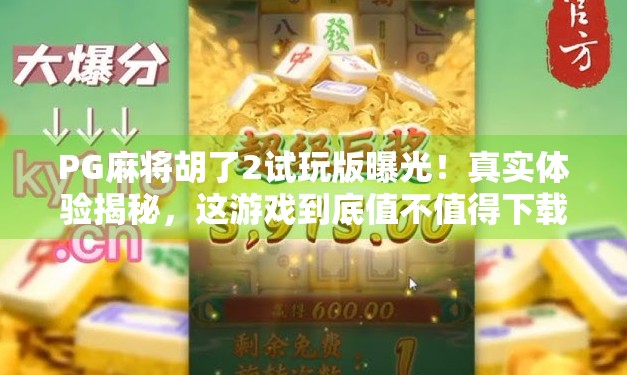 PG麻将胡了2试玩版曝光!真实体验揭秘,这游戏到底值不值得下载?